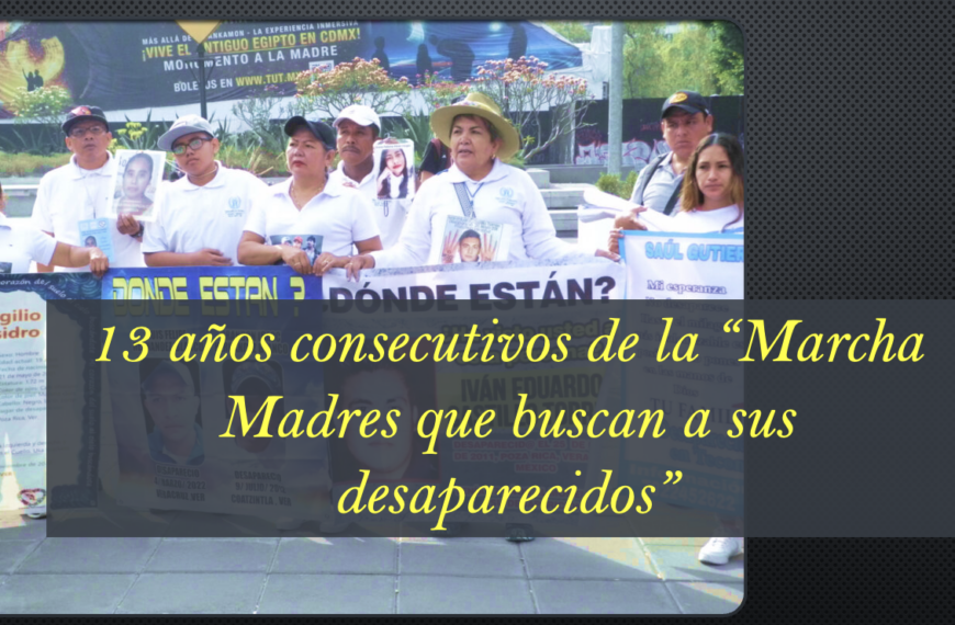 13 años consecutivos de la “Marcha Madres que buscan a sus desaparecidos”, hoy, se dicen invisibles para el Estado mexicano